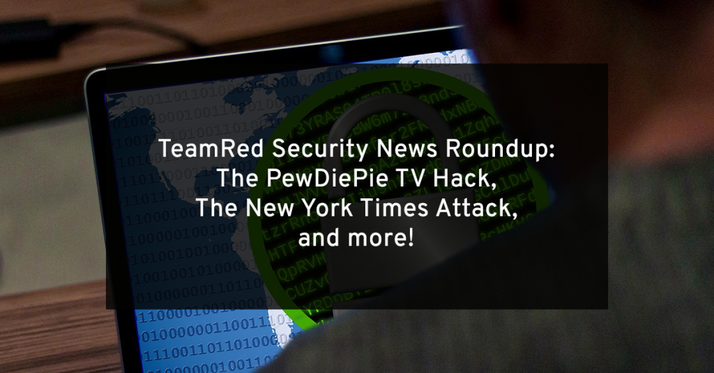 TeamRed Roundup: The PewDiePie TV Hack & The New York Times Attack